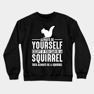 Squirrels will always keep you out if you can't Crewneck Sweatshirt